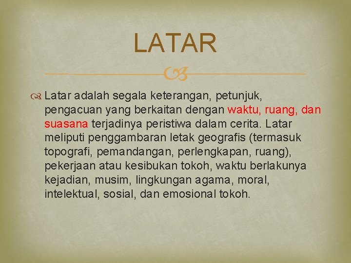 LATAR Latar adalah segala keterangan, petunjuk, pengacuan yang berkaitan dengan waktu, ruang, dan suasana