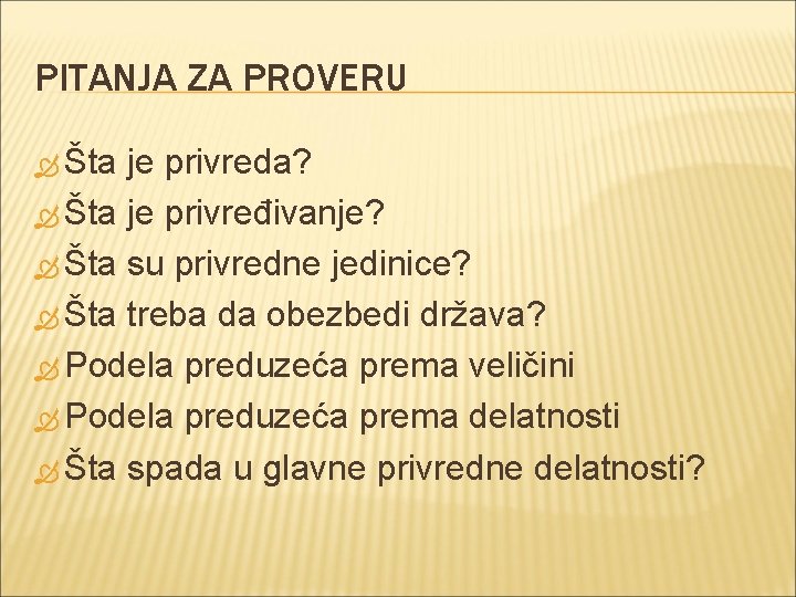 PITANJA ZA PROVERU Šta je privreda? Šta je privređivanje? Šta su privredne jedinice? Šta