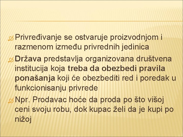  Privređivanje se ostvaruje proizvodnjom i razmenom između privrednih jedinica Država predstavlja organizovana društvena