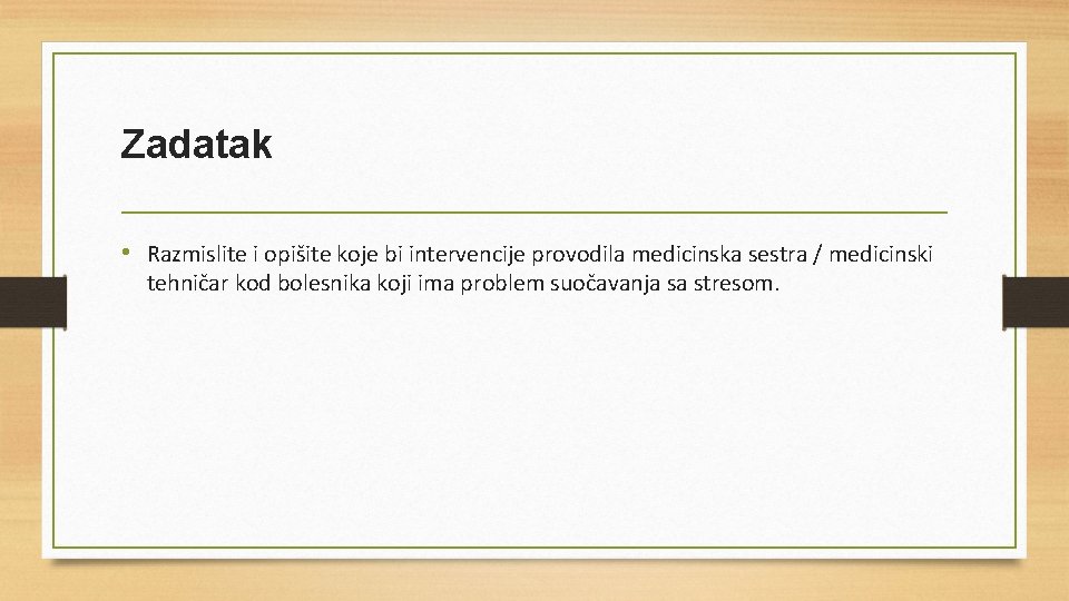 Zadatak • Razmislite i opišite koje bi intervencije provodila medicinska sestra / medicinski tehničar