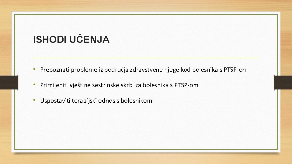 ISHODI UČENJA • Prepoznati probleme iz područja zdravstvene njege kod bolesnika s PTSP-om •