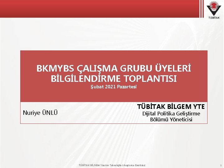 TÜBİTAK BKMYBS ÇALIŞMA GRUBU ÜYELERİ BİLGİLENDİRME TOPLANTISI Şubat 2021 Pazartesi Nuriye ÜNLÜ TÜBİTAK BİLGEM