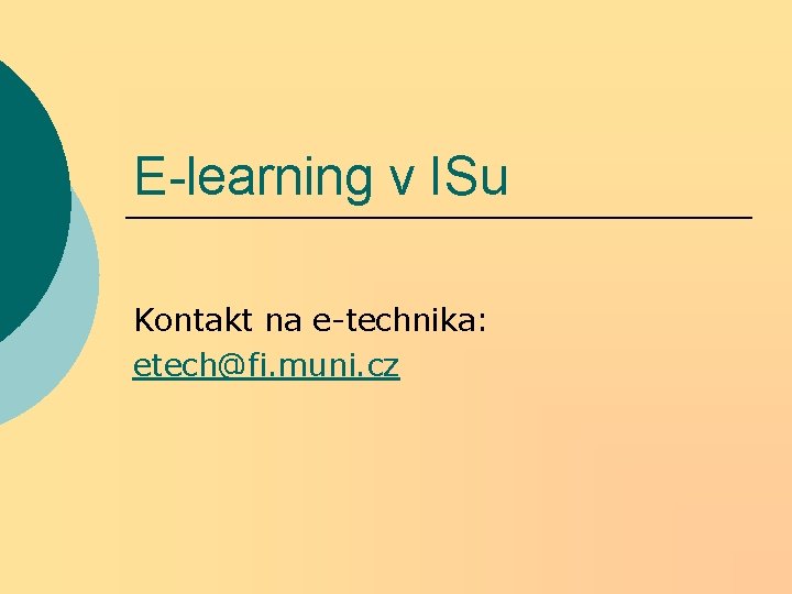 E-learning v ISu Kontakt na e-technika: etech@fi. muni. cz E-learning v ISu Kontakt na e-technika: etech@fi. muni. cz
