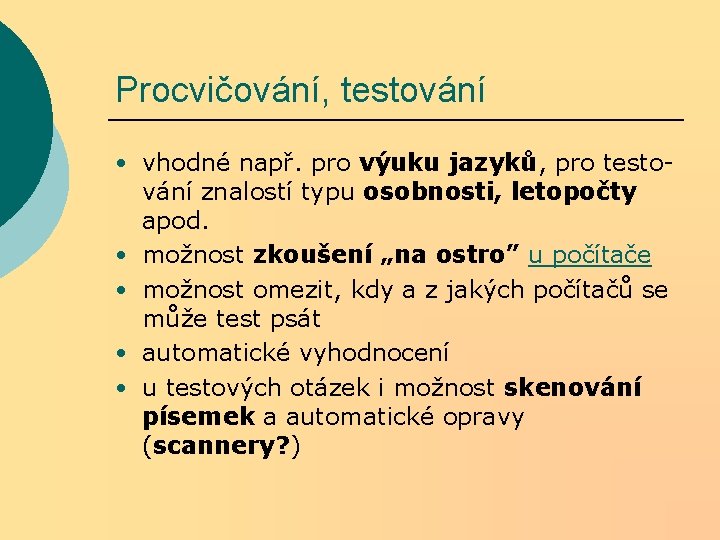 Procvičování, testování • vhodné např. pro výuku jazyků, pro testování znalostí typu osobnosti, letopočty Procvičování, testování • vhodné např. pro výuku jazyků, pro testování znalostí typu osobnosti, letopočty