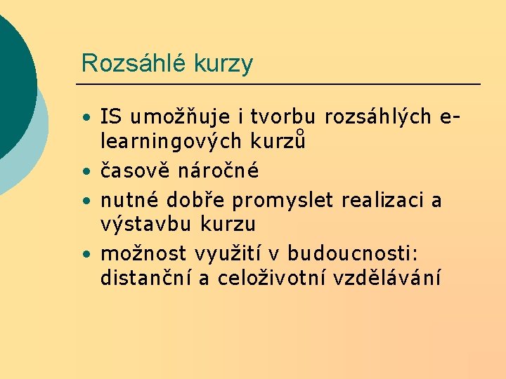 Rozsáhlé kurzy • IS umožňuje i tvorbu rozsáhlých elearningových kurzů • časově náročné • Rozsáhlé kurzy • IS umožňuje i tvorbu rozsáhlých elearningových kurzů • časově náročné •