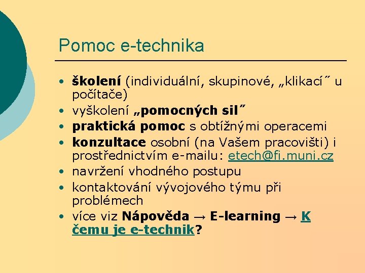 Pomoc e-technika • školení (individuální, skupinové, „klikací˝ u počítače) • vyškolení „pomocných sil˝ • Pomoc e-technika • školení (individuální, skupinové, „klikací˝ u počítače) • vyškolení „pomocných sil˝ •