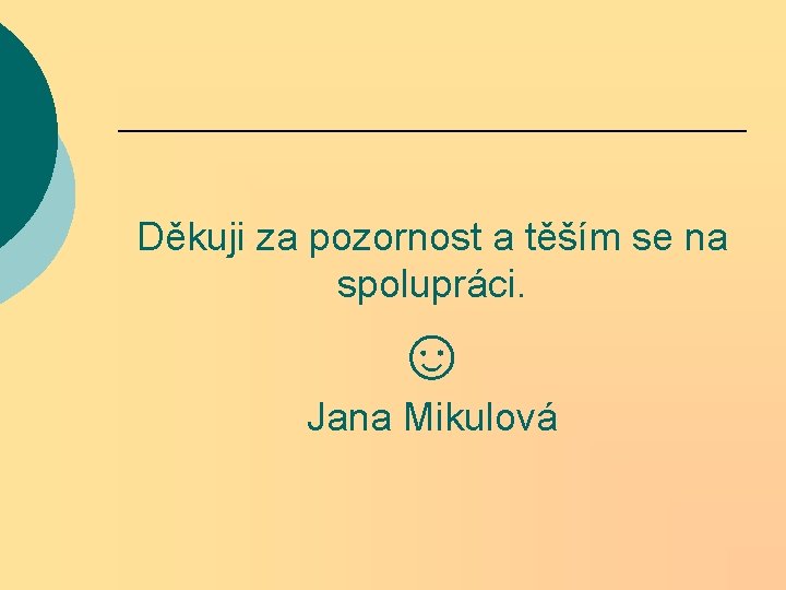 Děkuji za pozornost a těším se na spolupráci. ☺ Jana Mikulová Děkuji za pozornost a těším se na spolupráci. ☺ Jana Mikulová