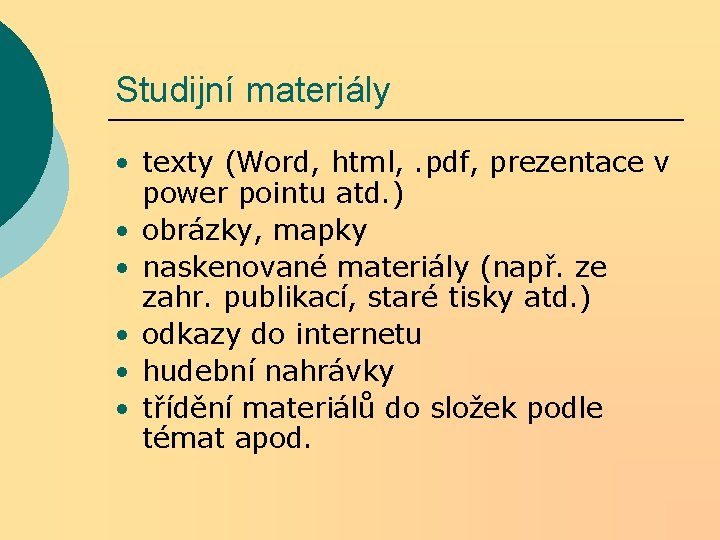 Studijní materiály • texty (Word, html, . pdf, prezentace v power pointu atd. ) Studijní materiály • texty (Word, html, . pdf, prezentace v power pointu atd. )