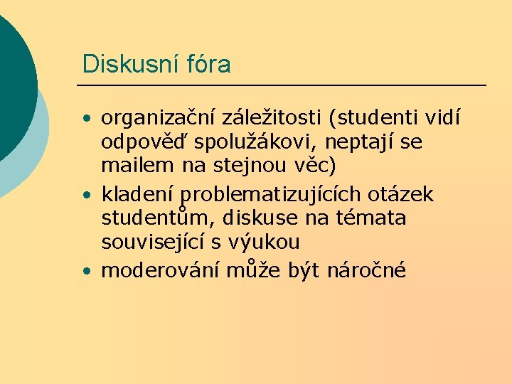 Diskusní fóra • organizační záležitosti (studenti vidí odpověď spolužákovi, neptají se mailem na stejnou Diskusní fóra • organizační záležitosti (studenti vidí odpověď spolužákovi, neptají se mailem na stejnou