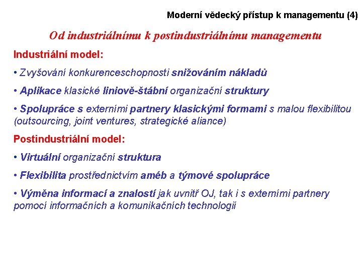 Moderní vědecký přístup k managementu (4) Od industriálnímu k postindustriálnímu managementu Industriální model: •