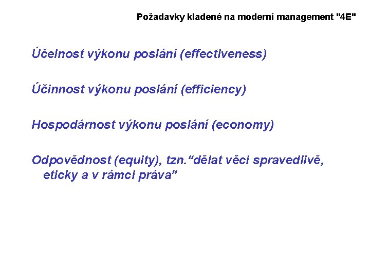 Požadavky kladené na moderní management "4 E" Účelnost výkonu poslání (effectiveness) Účinnost výkonu poslání