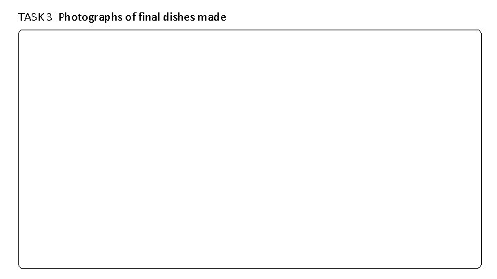 TASK 3 Photographs of final dishes made 