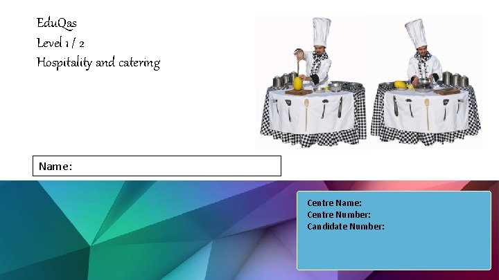 Edu. Qas Level 1 / 2 Hospitality and catering Name: Centre Number: Candidate Number: