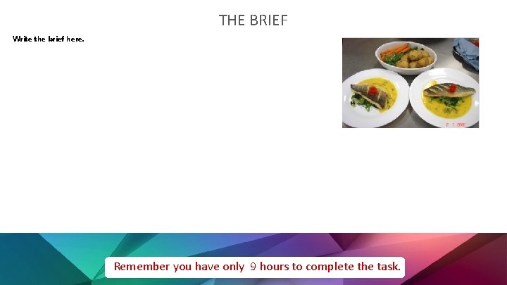 THE BRIEF Write the brief here. Remember you have only 9 hours to complete
