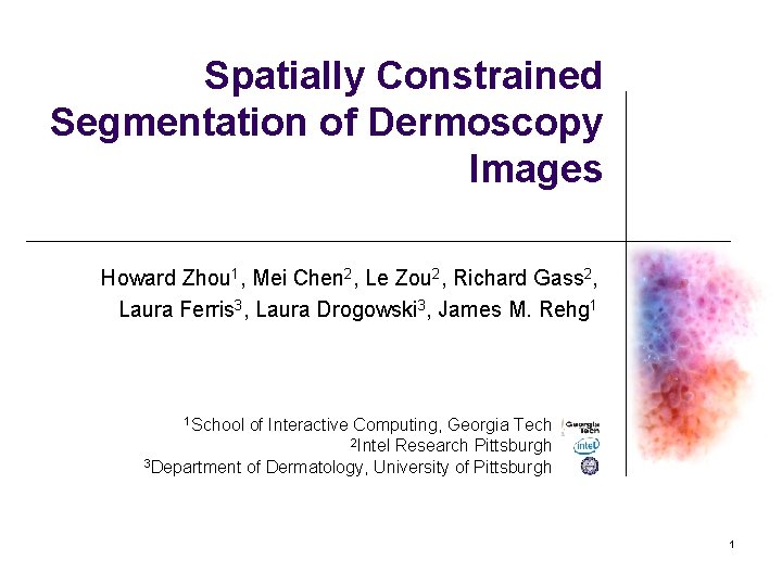 Spatially Constrained Segmentation of Dermoscopy Images Howard Zhou 1, Mei Chen 2, Le Zou