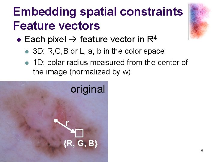Embedding spatial constraints Feature vectors l Each pixel feature vector in R 4 l