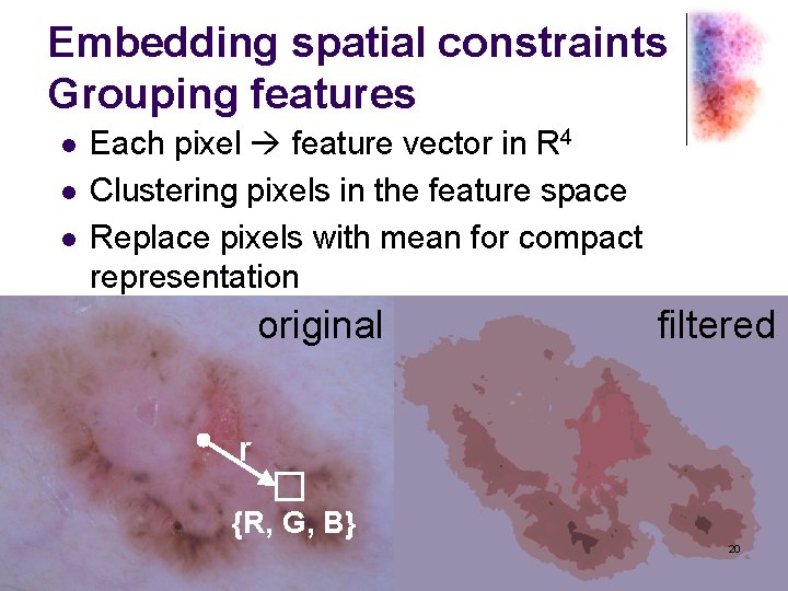 Embedding spatial constraints Grouping features l l l Each pixel feature vector in R
