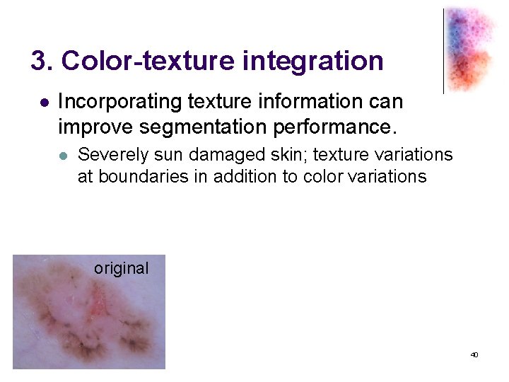 3. Color-texture integration l Incorporating texture information can improve segmentation performance. l Severely sun