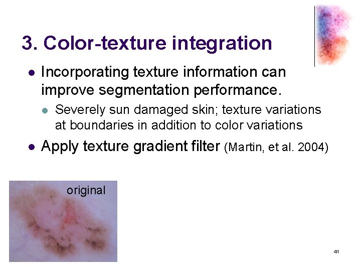 3. Color-texture integration l Incorporating texture information can improve segmentation performance. l l Severely