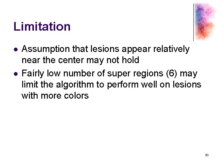 Limitation l l Assumption that lesions appear relatively near the center may not hold