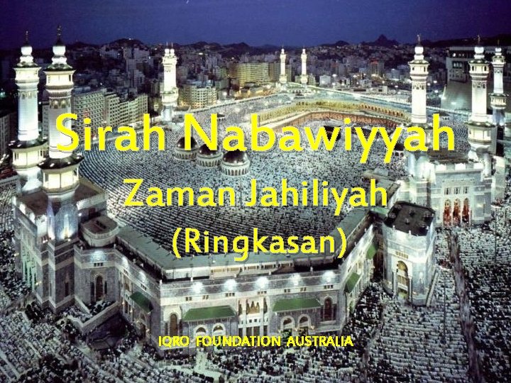 Sirah Nabawiyyah Zaman Jahiliyah (Ringkasan) IQRO FOUNDATION AUSTRALIA 