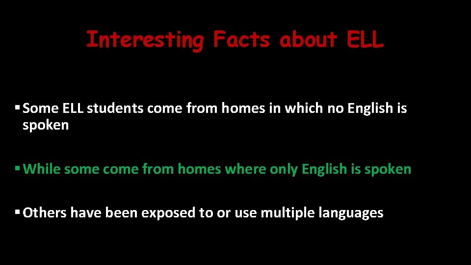 Interesting Facts about ELL § Some ELL students come from homes in which no