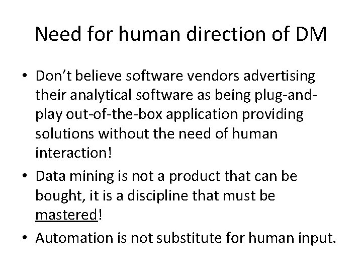 Need for human direction of DM • Don’t believe software vendors advertising their analytical