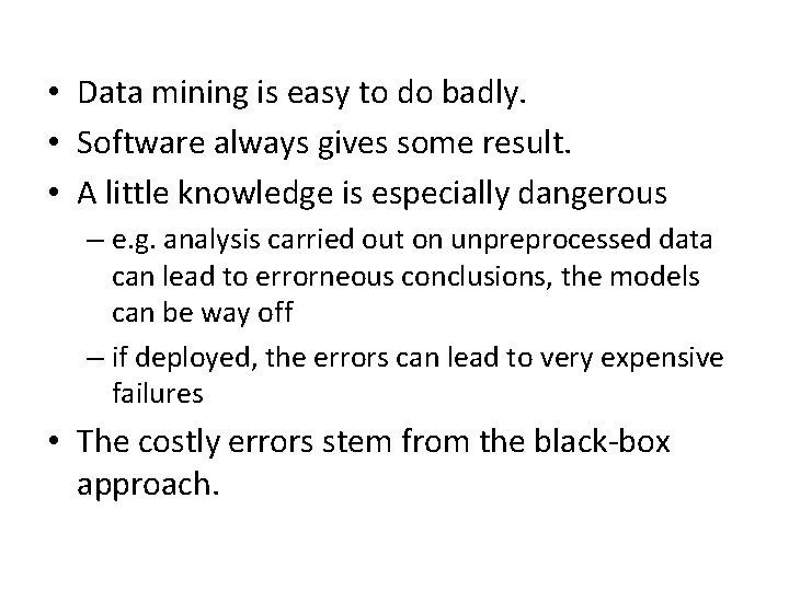  • Data mining is easy to do badly. • Software always gives some