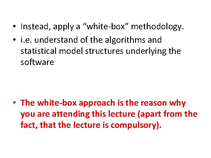  • Instead, apply a “white-box” methodology. • i. e. understand of the algorithms