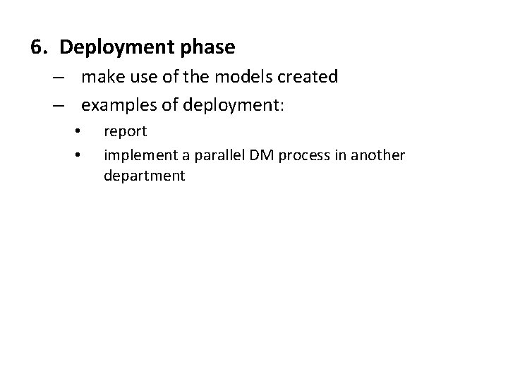 6. Deployment phase – make use of the models created – examples of deployment: