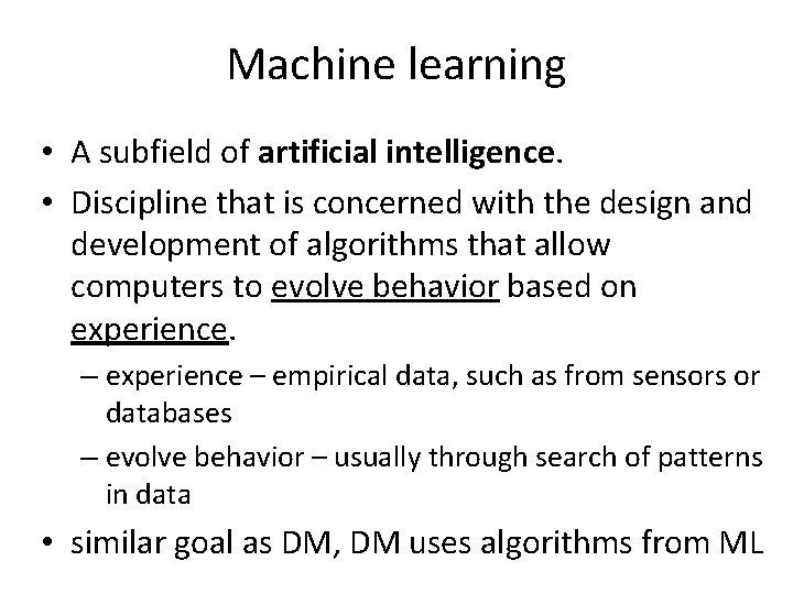 Machine learning • A subfield of artificial intelligence. • Discipline that is concerned with