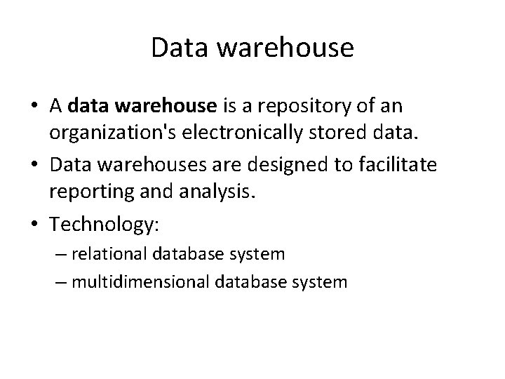 Data warehouse • A data warehouse is a repository of an organization's electronically stored