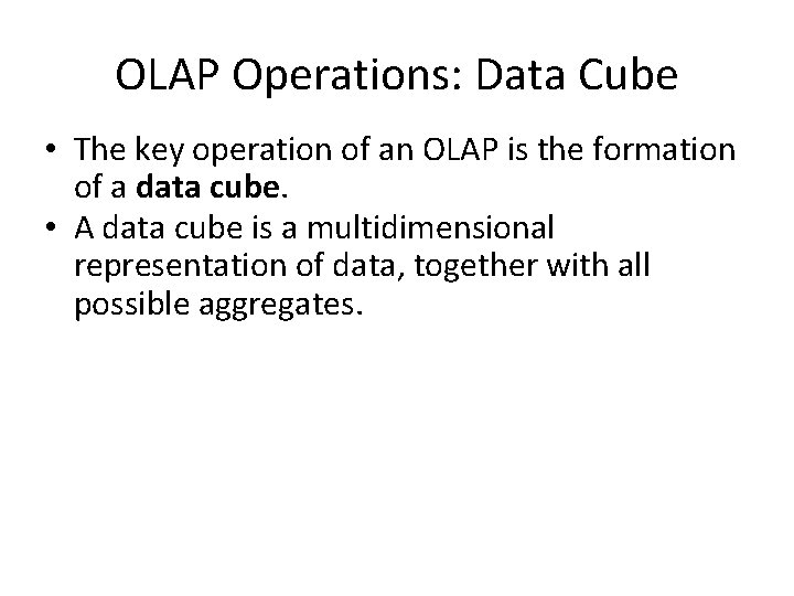 OLAP Operations: Data Cube • The key operation of an OLAP is the formation