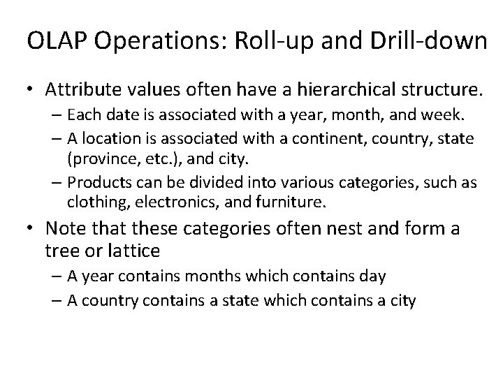 OLAP Operations: Roll-up and Drill-down • Attribute values often have a hierarchical structure. –