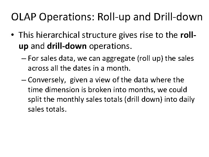 OLAP Operations: Roll-up and Drill-down • This hierarchical structure gives rise to the rollup