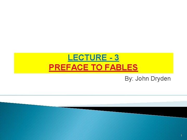 LECTURE - 3 PREFACE TO FABLES By: John Dryden 1 