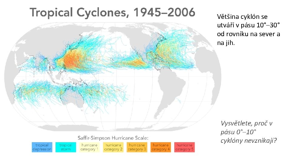 Většina cyklón se utváří v pásu 10°– 30° od rovníku na sever a na