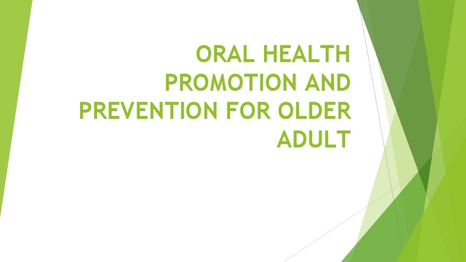 ORAL HEALTH PROMOTION AND PREVENTION FOR OLDER ADULT 