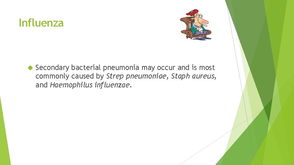 Influenza Secondary bacterial pneumonia may occur and is most commonly caused by Strep pneumoniae,