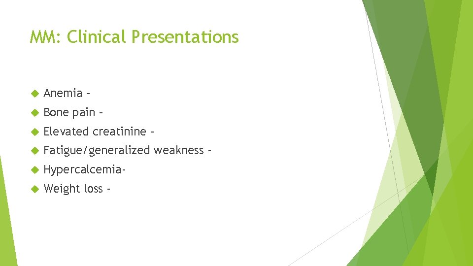 MM: Clinical Presentations Anemia – Bone pain – Elevated creatinine – Fatigue/generalized weakness -