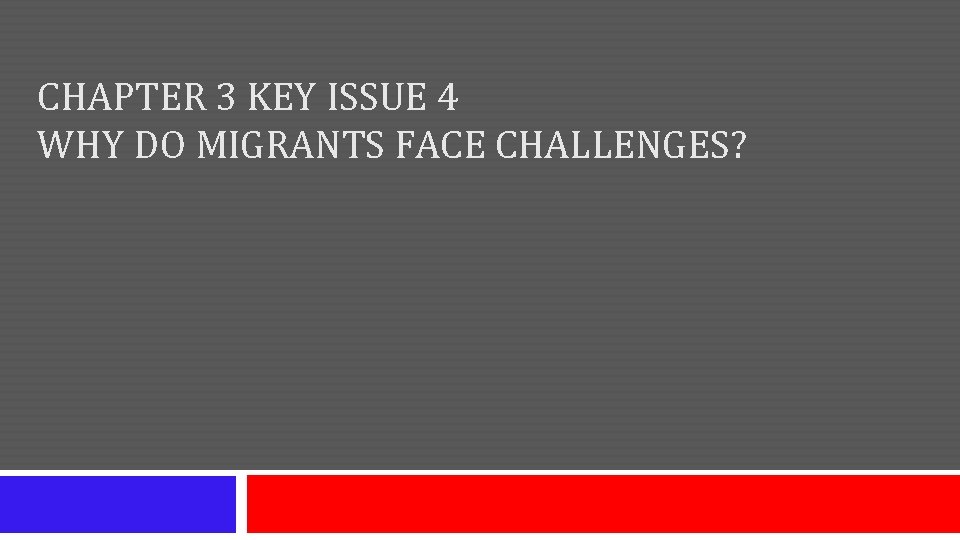 CHAPTER 3 KEY ISSUE 4 WHY DO MIGRANTS FACE CHALLENGES? CHAPTER 3 KEY ISSUE 4 WHY DO MIGRANTS FACE CHALLENGES?