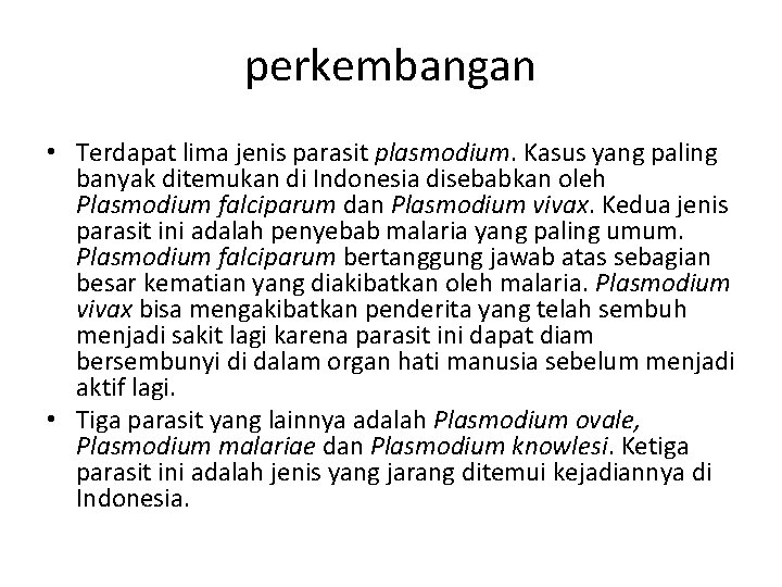 perkembangan • Terdapat lima jenis parasit plasmodium. Kasus yang paling banyak ditemukan di Indonesia