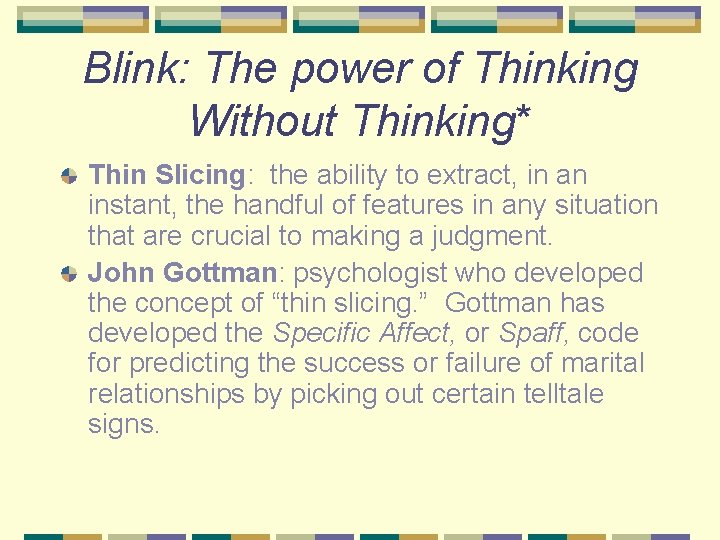 Blink: The power of Thinking Without Thinking* Thin Slicing: the ability to extract, in
