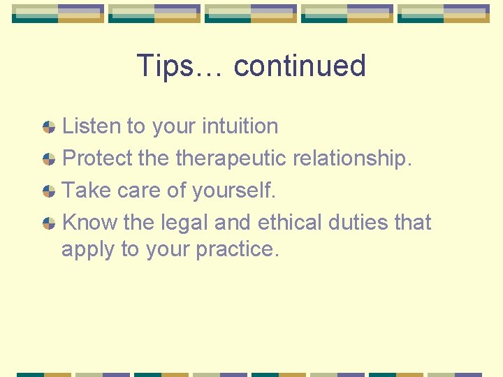 Tips… continued Listen to your intuition Protect therapeutic relationship. Take care of yourself. Know