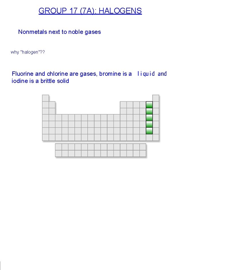 GROUP 17 (7 A): HALOGENS Nonmetals next to noble gases why "halogen"? ? Fluorine