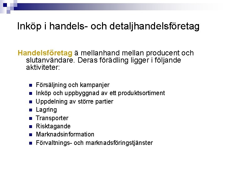 Inköp i handels- och detaljhandelsföretag Handelsföretag ä mellanhand mellan producent och slutanvändare. Deras förädling