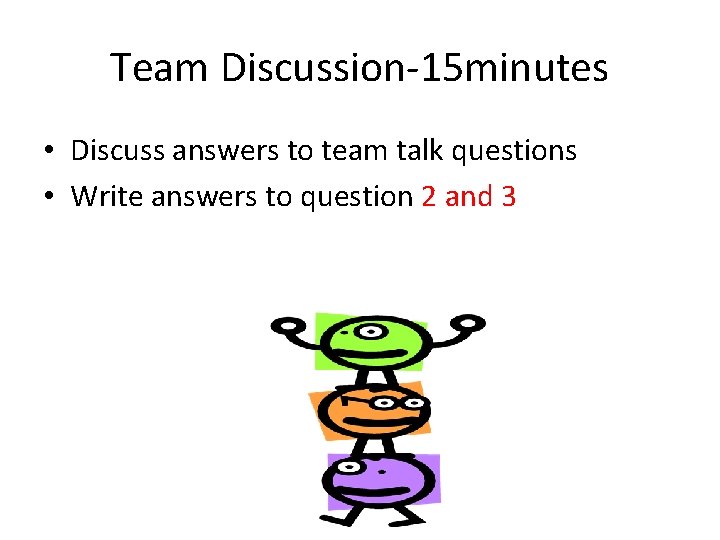 Team Discussion-15 minutes • Discuss answers to team talk questions • Write answers to Team Discussion-15 minutes • Discuss answers to team talk questions • Write answers to