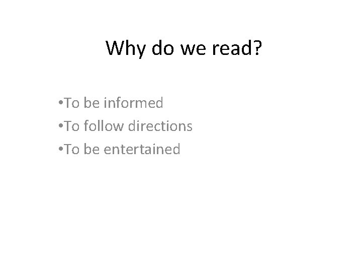 Why do we read? • To be informed • To follow directions • To Why do we read? • To be informed • To follow directions • To