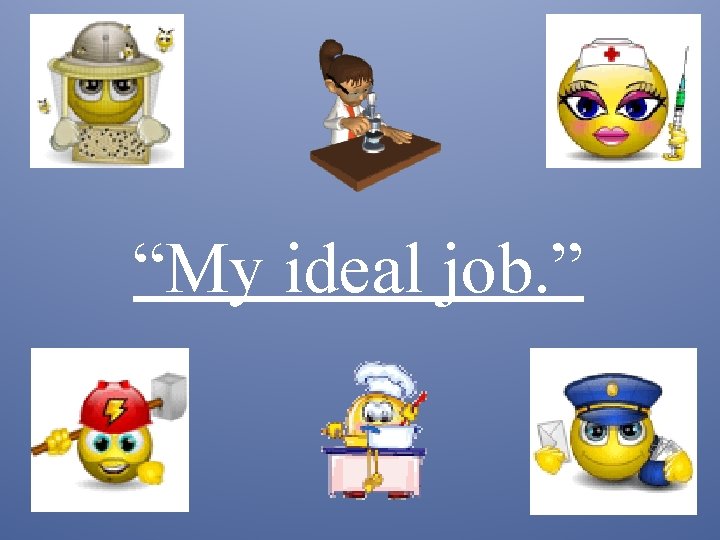 “My ideal job. ” 