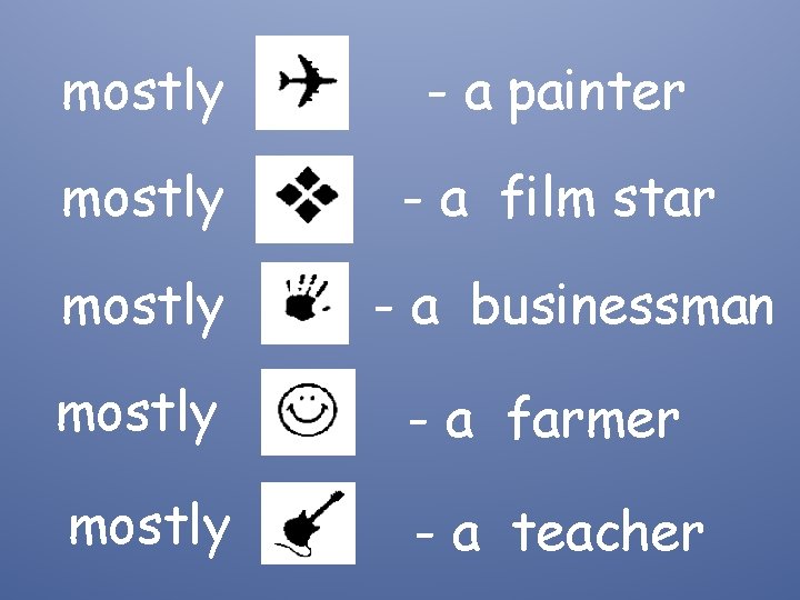 mostly - a painter mostly - a film star mostly - a businessman mostly